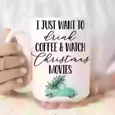  I Just Want to Drink Coffee & Watch Christmas Movies 15 oz